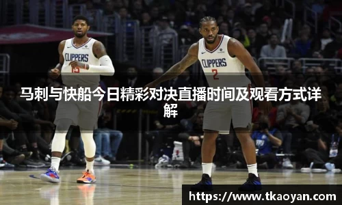 马刺与快船今日精彩对决直播时间及观看方式详解