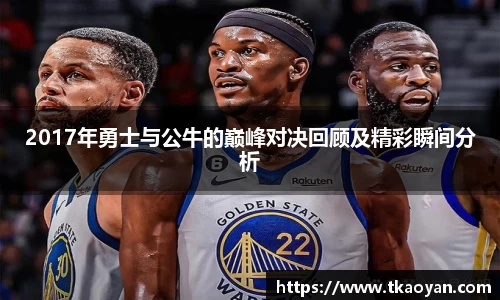 2017年勇士与公牛的巅峰对决回顾及精彩瞬间分析