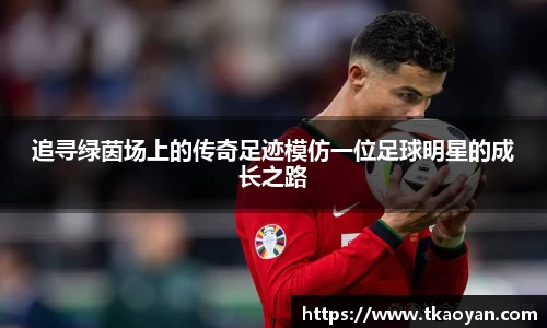 追寻绿茵场上的传奇足迹模仿一位足球明星的成长之路