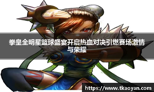 拳皇全明星篮球盛宴开启热血对决引燃赛场激情与荣耀